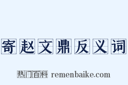 寄赵文鼎反义词是什么意思的图片